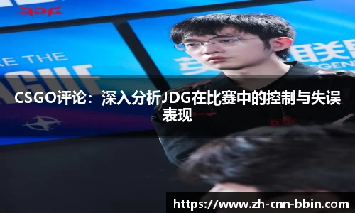 CSGO评论：深入分析JDG在比赛中的控制与失误表现