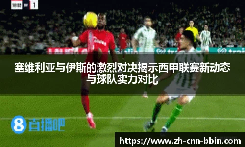 塞维利亚与伊斯的激烈对决揭示西甲联赛新动态与球队实力对比